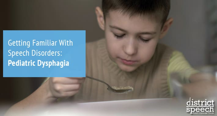 Getting Familiar With Speech Disorders: Pediatric Dysphagia | District Speech & Language Therapy | Washington D.C. & Northern VA