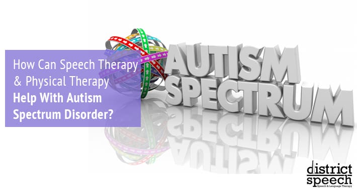 How Can Speech Therapy & Physical Therapy Help With Autism Spectrum Disorder? | District Speech & Language Therapy | Washington D.C. & Arlington VA