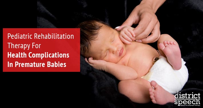 Pediatric Rehabilitation Therapy For Health Complications In Premature Babies | District Speech & Language Therapy | Washington D.C. & Arlington VA