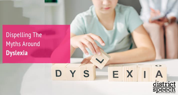 Dispelling The Myths Around Dyslexia | District Speech & Language Therapy | Washington D.C. & Arlington VA