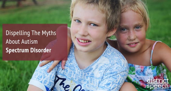 Dispelling The Myths About Autism Spectrum Disorder | District Speech Therapy Services Speech Language Pathologist Therapist Clinic Washington DC